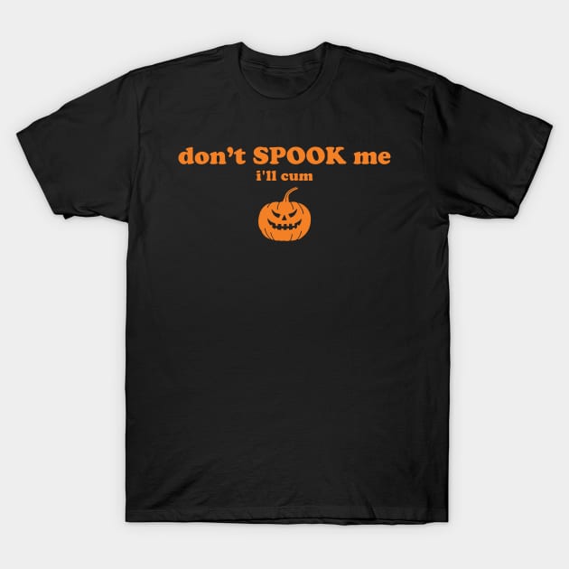 Don't Spook Me I'll Cum T-Shirt by teecloud